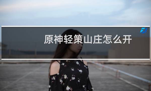 原神轻策山庄怎么开