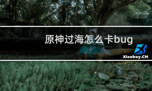 原神过海怎么卡bug