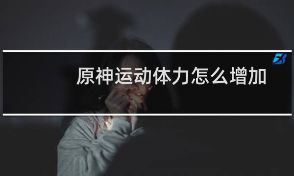 原神运动体力怎么增加