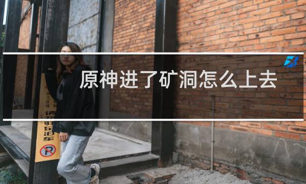 原神进了矿洞怎么上去