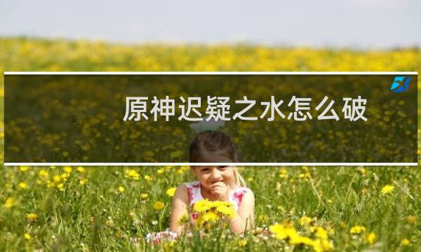 原神迟疑之水怎么破