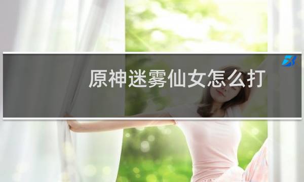 原神迷雾仙女怎么打