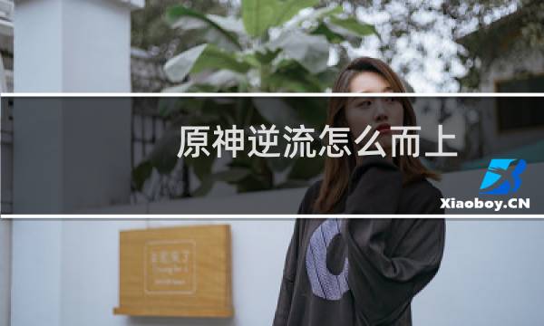 原神逆流怎么而上