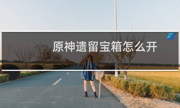 原神遗留宝箱怎么开