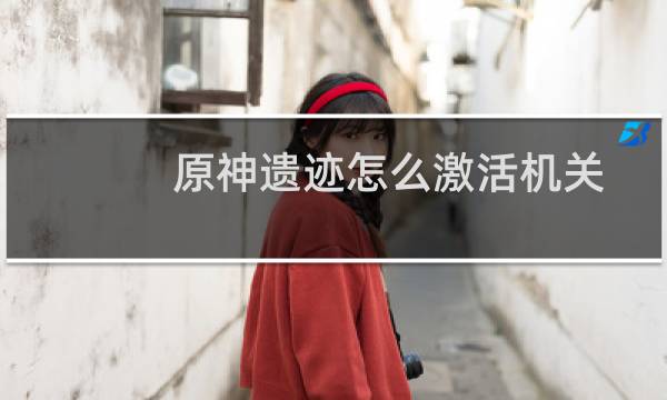 原神遗迹怎么激活机关
