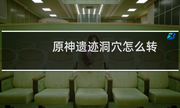 原神遗迹洞穴怎么转