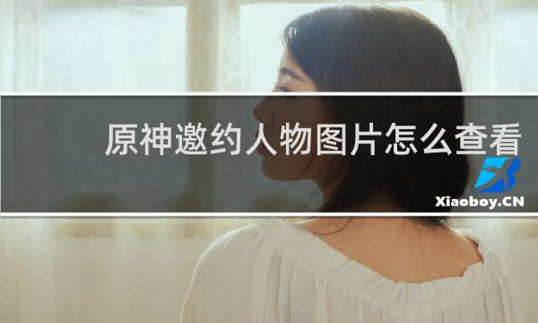 原神邀约人物图片怎么查看