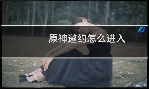 原神邀约怎么进入