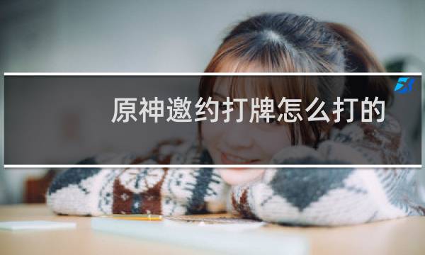 原神邀约打牌怎么打的