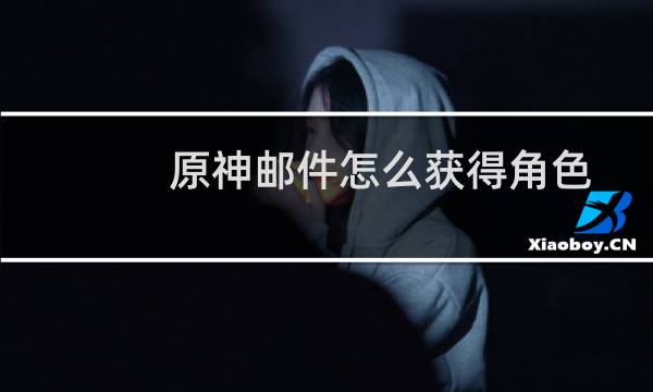 原神邮件怎么获得角色