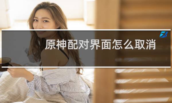 原神配对界面怎么取消