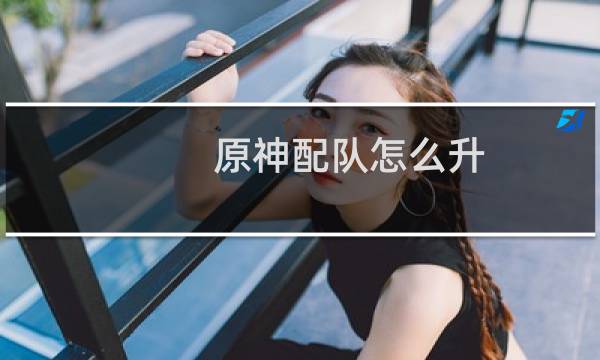 原神配队怎么升