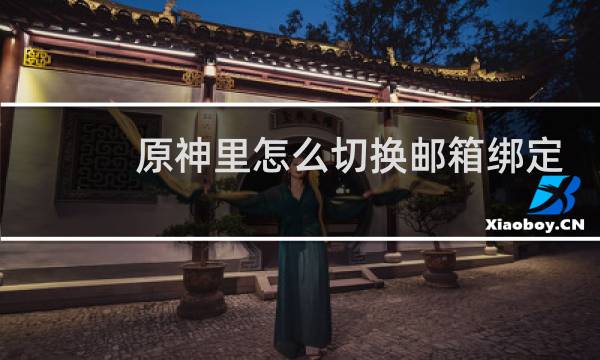原神里怎么切换邮箱绑定