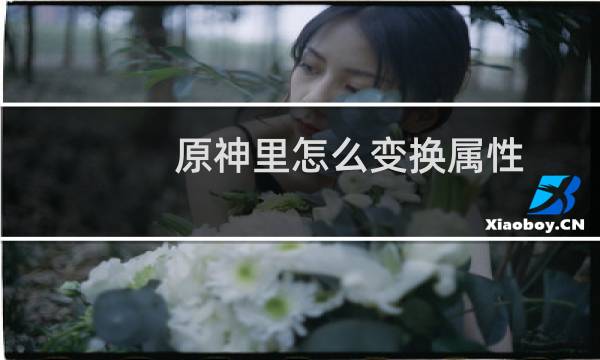 原神里怎么变换属性