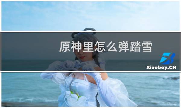 原神里怎么弹踏雪