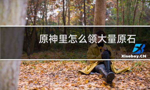 原神里怎么领大量原石