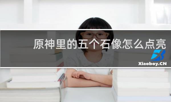 原神里的五个石像怎么点亮