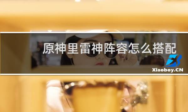 原神里雷神阵容怎么搭配