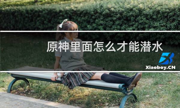 原神里面怎么才能潜水