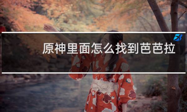 原神里面怎么找到芭芭拉