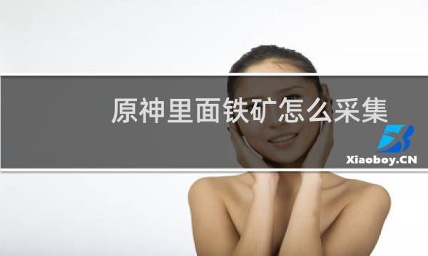 原神里面铁矿怎么采集