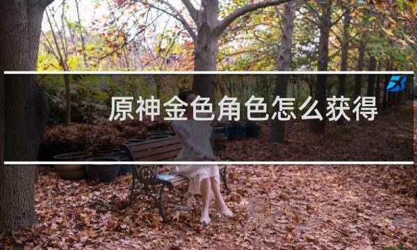 原神金色角色怎么获得