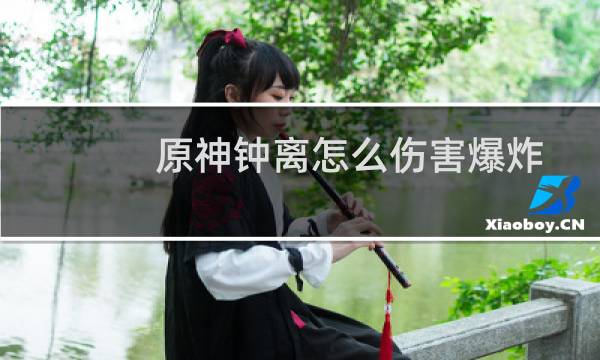 原神钟离怎么伤害爆炸