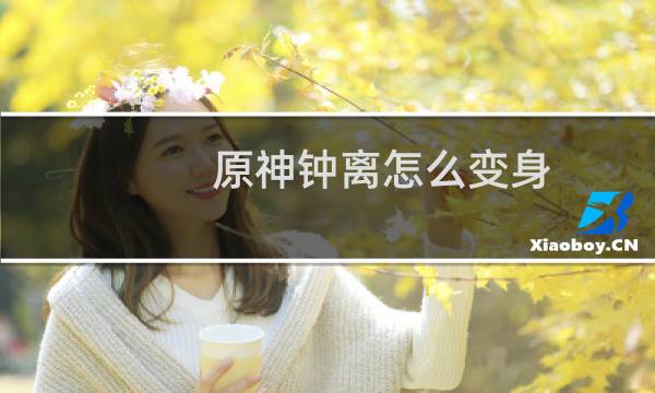 原神钟离怎么变身
