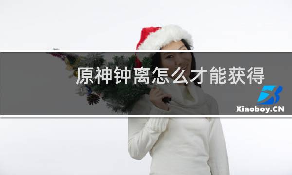 原神钟离怎么才能获得