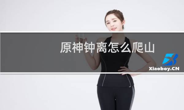 原神钟离怎么爬山