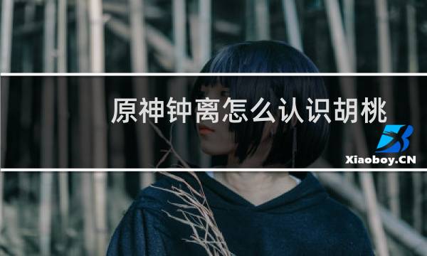 原神钟离怎么认识胡桃