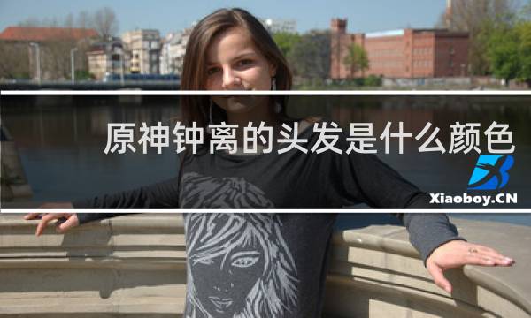 原神钟离的头发是什么颜色