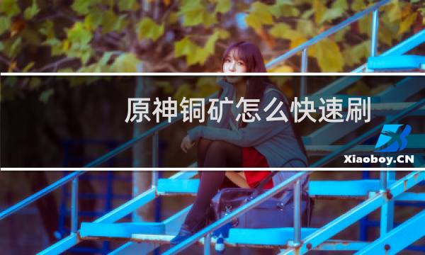 原神铜矿怎么快速刷