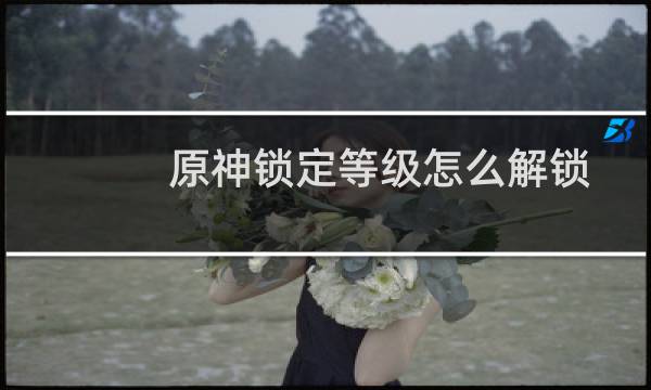 原神锁定等级怎么解锁