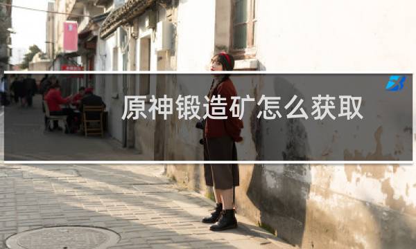 原神锻造矿怎么获取
