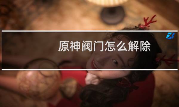 原神阀门怎么解除