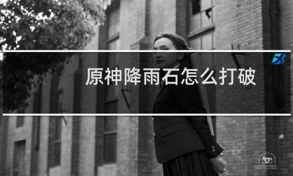 原神降雨石怎么打破