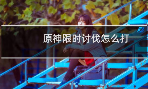 原神限时讨伐怎么打