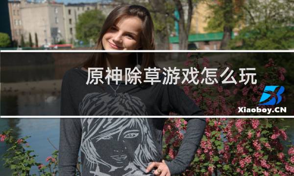 原神除草游戏怎么玩