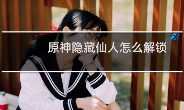 原神隐藏仙人怎么解锁