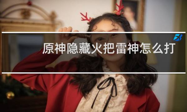 原神隐藏火把雷神怎么打