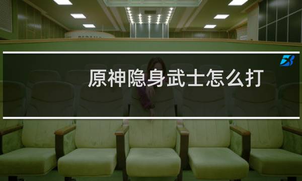 原神隐身武士怎么打