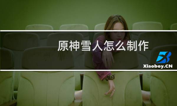 原神雪人怎么制作