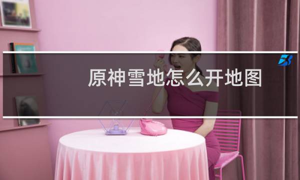 原神雪地怎么开地图