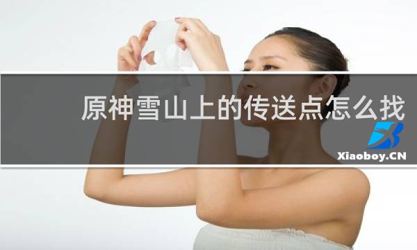 原神雪山上的传送点怎么找
