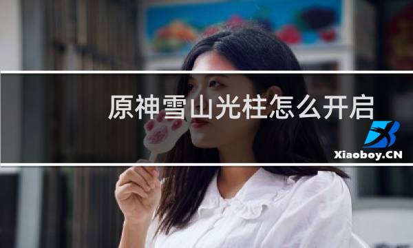 原神雪山光柱怎么开启