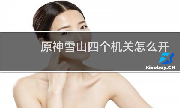 原神雪山四个机关怎么开