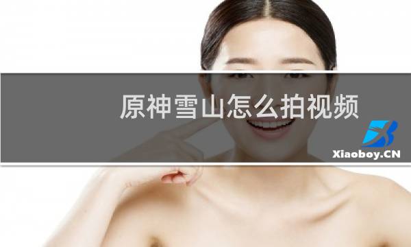 原神雪山怎么拍视频