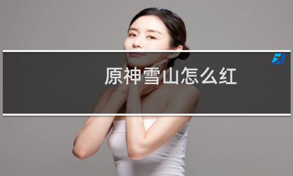 原神雪山怎么红