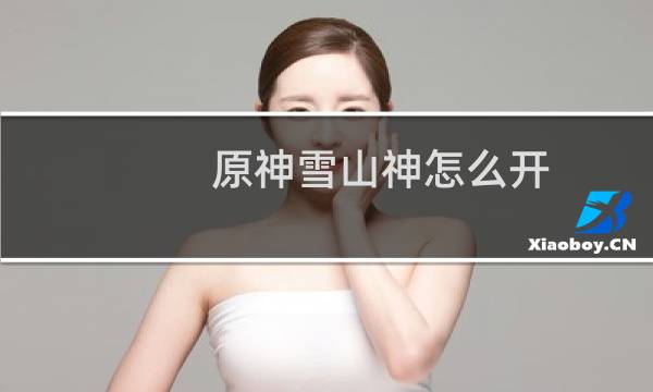 原神雪山神怎么开